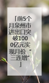 前5个月泉州市进出口突破1000亿元实现月份“三连增”