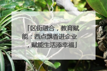 区街融合，教育赋能：西点飘香进企业，赋能生活添幸福
