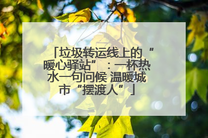 垃圾转运线上的“暖心驿站”：一杯热水一句问候 温暖城市“摆渡人”