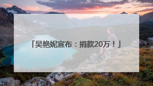 吴艳妮宣布：捐款20万！