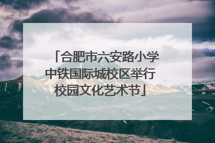 合肥市六安路小学中铁国际城校区举行校园文化艺术节