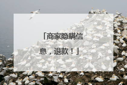 商家隐瞒信息，退款！