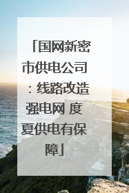 国网新密市供电公司：线路改造强电网 度夏供电有保障