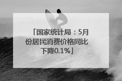 国家统计局：5月份居民消费价格同比下降0.1%