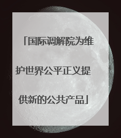 国际调解院为维护世界公平正义提供新的公共产品