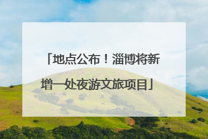 地点公布！淄博将新增一处夜游文旅项目