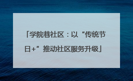 学院巷社区：以“传统节日+”推动社区服务升级
