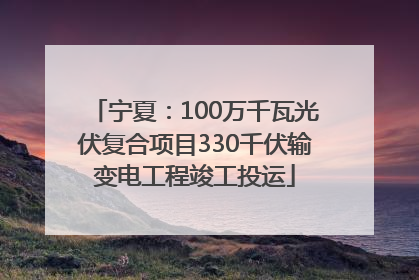宁夏：100万千瓦光伏复合项目330千伏输变电工程竣工投运