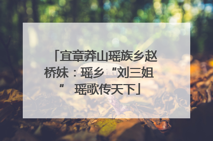 宜章莽山瑶族乡赵桥妹：瑶乡“刘三姐” 瑶歌传天下