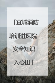 宜城消防培训进医院 安全知识入心田