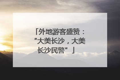 外地游客盛赞：“大美长沙，大美长沙民警”