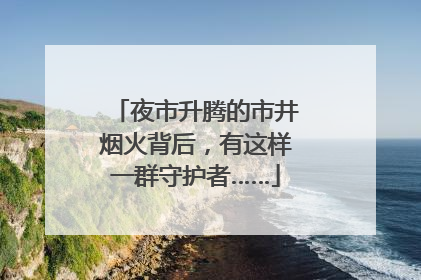 夜市升腾的市井烟火背后，有这样一群守护者……