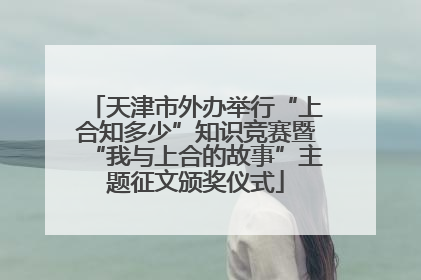 天津市外办举行“上合知多少”知识竞赛暨“我与上合的故事”主题征文颁奖仪式