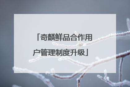 奇麟鲜品合作用户管理制度升级