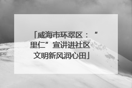 威海市环翠区：“里仁”宣讲进社区 文明新风润心田