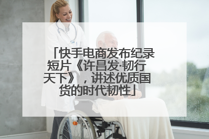 快手电商发布纪录短片《许昌发·韧行天下》，讲述优质国货的时代韧性
