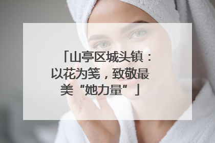 山亭区城头镇：以花为笺，致敬最美“她力量”