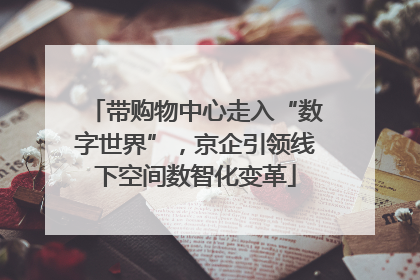 带购物中心走入“数字世界”，京企引领线下空间数智化变革