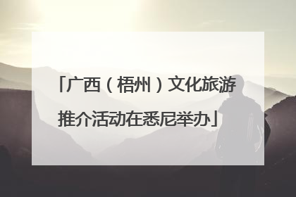 广西（梧州）文化旅游推介活动在悉尼举办