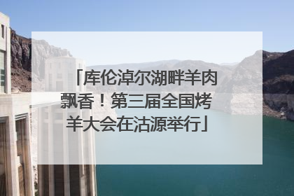库伦淖尔湖畔羊肉飘香！第三届全国烤羊大会在沽源举行