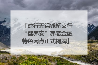 建行无锡钱桥支行“健养安”养老金融特色网点正式揭牌