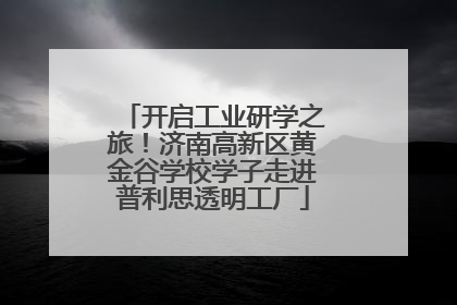 开启工业研学之旅！济南高新区黄金谷学校学子走进普利思透明工厂