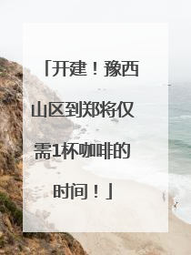 开建！豫西山区到郑将仅需1杯咖啡的时间！