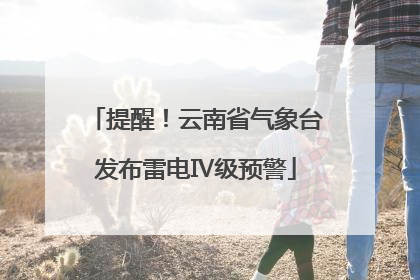 提醒！云南省气象台发布雷电Ⅳ级预警