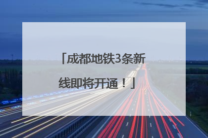 成都地铁3条新线即将开通！