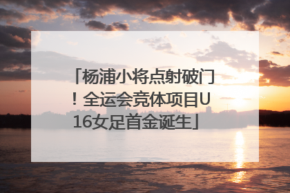 杨浦小将点射破门！全运会竞体项目U16女足首金诞生