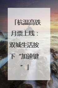 杭温高铁月票上线：双城生活按下“加速键”