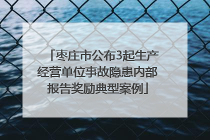 枣庄市公布3起生产经营单位事故隐患内部报告奖励典型案例