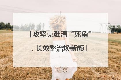 攻坚克难清“死角”，长效整治焕新颜