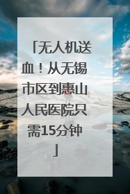 无人机送血！从无锡市区到惠山人民医院只需15分钟