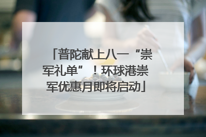 普陀献上八一“崇军礼单”！环球港崇军优惠月即将启动