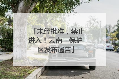 未经批准，禁止进入！云南一保护区发布通告