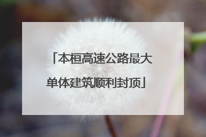 本桓高速公路最大单体建筑顺利封顶
