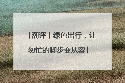 潮评丨绿色出行，让匆忙的脚步变从容