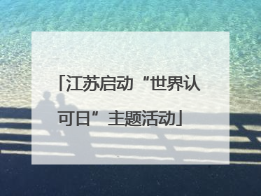 江苏启动“世界认可日”主题活动