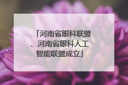 河南省眼科联盟、河南省眼科人工智能联盟成立