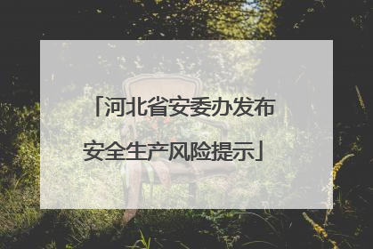 河北省安委办发布安全生产风险提示