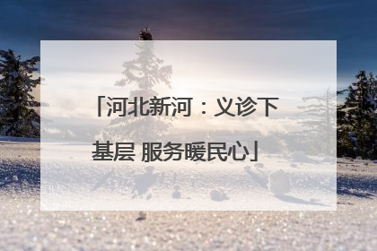 河北新河：义诊下基层 服务暖民心
