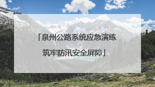 泉州公路系统应急演练 筑牢防汛安全屏障