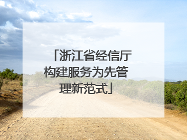 浙江省经信厅构建服务为先管理新范式
