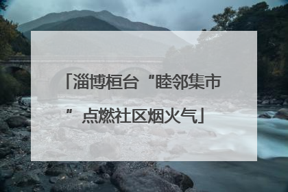 淄博桓台“睦邻集市”点燃社区烟火气
