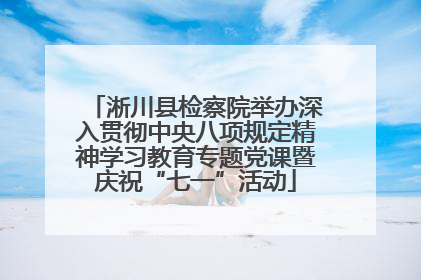 淅川县检察院举办深入贯彻中央八项规定精神学习教育专题党课暨庆祝“七一”活动