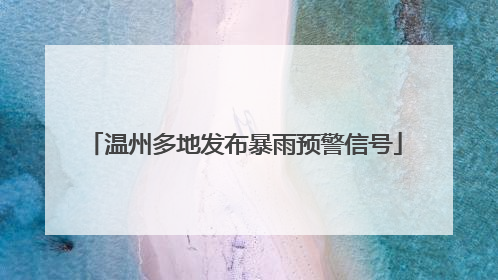 温州多地发布暴雨预警信号