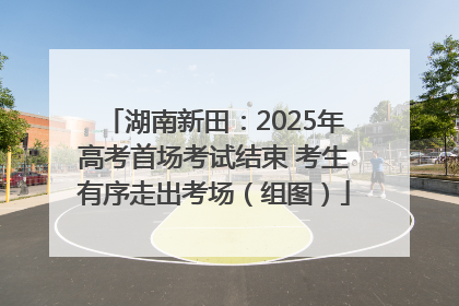 湖南新田：2025年高考首场考试结束 考生有序走出考场（组图）