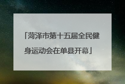 菏泽市第十五届全民健身运动会在单县开幕