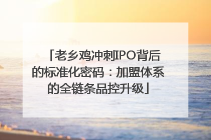 老乡鸡冲刺IPO背后的标准化密码：加盟体系的全链条品控升级